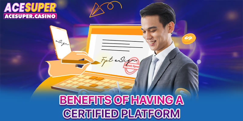 Benefits of having a certified platform