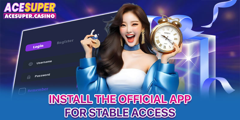 Install the official app for stable access