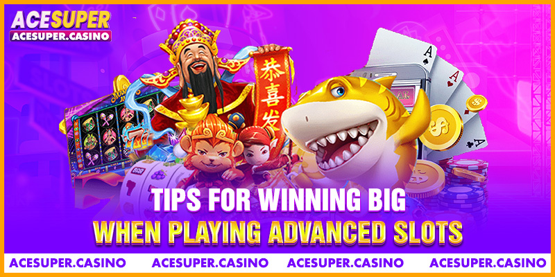 Tips for winning big when playing advanced slots