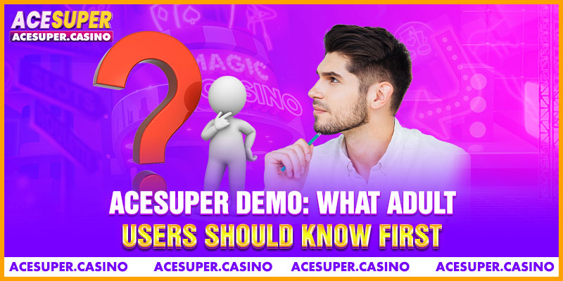 ACESUPER Demo: What Adult Users Should Know First