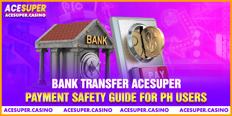 Bank Transfer ACESUPER Payment Safety Guide For PH Users