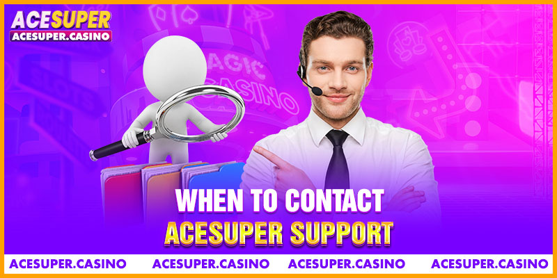 When To Contact ACESUPER Support